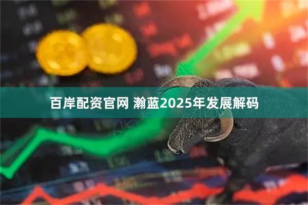 百岸配资官网 瀚蓝2025年发展解码
