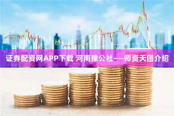 证券配资网APP下载 河南豫公社——师资天团介绍